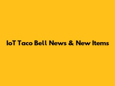 IoT Taco Bell News & New Items