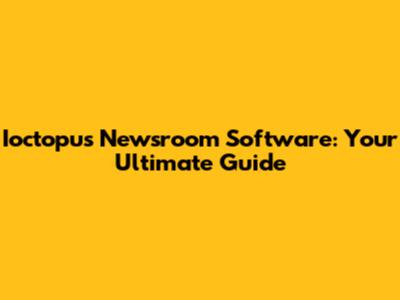 Ioctopus Newsroom Software: Your Ultimate Guide