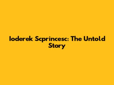 Ioderek Scprincesc: The Untold Story