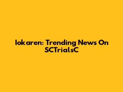 Iokaren: Trending News On SCTrialsC