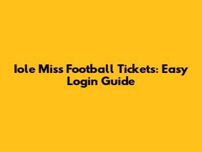 Iole Miss Football Tickets: Easy Login Guide