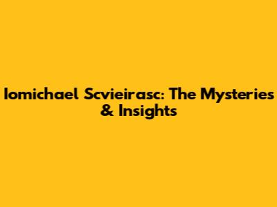 Iomichael Scvieirasc: The Mysteries & Insights