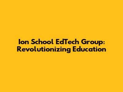 Ion School EdTech Group: Revolutionizing Education