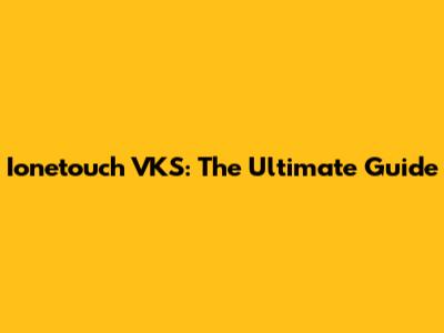 Ionetouch VKS: The Ultimate Guide