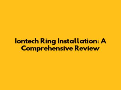 Iontech Ring Installation: A Comprehensive Review