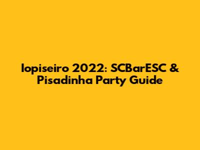 Iopiseiro 2022: SCBarESC & Pisadinha Party Guide