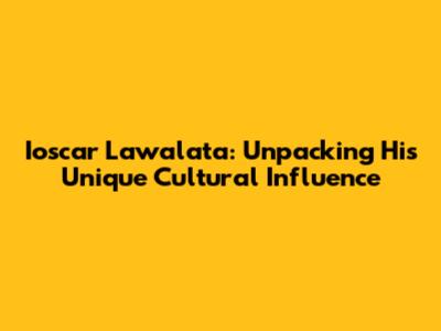 Ioscar Lawalata: Unpacking His Unique Cultural Influence