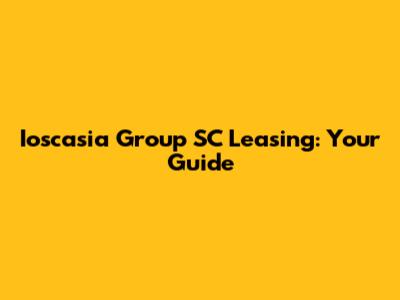 Ioscasia Group SC Leasing: Your Guide