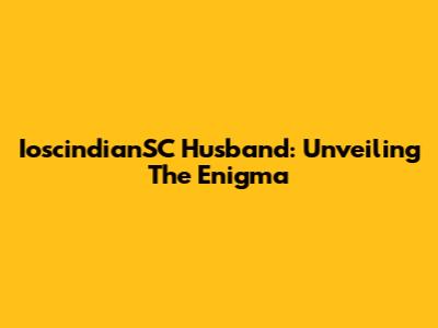 IoscindianSC Husband: Unveiling The Enigma