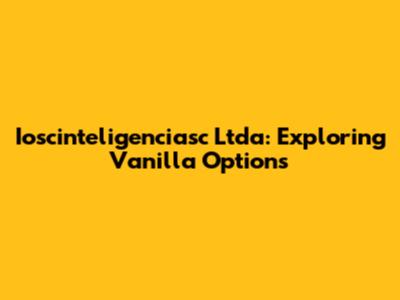 Ioscinteligenciasc Ltda: Exploring Vanilla Options