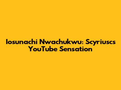 Iosunachi Nwachukwu: Scyriusc's YouTube Sensation