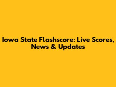 Iowa State Flashscore: Live Scores, News & Updates