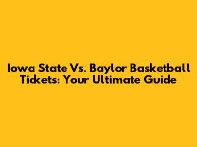Iowa State Vs. Baylor Basketball Tickets: Your Ultimate Guide