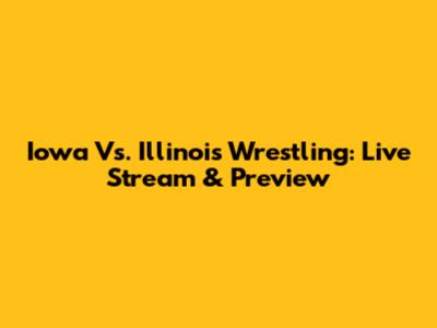 Iowa Vs. Illinois Wrestling: Live Stream & Preview