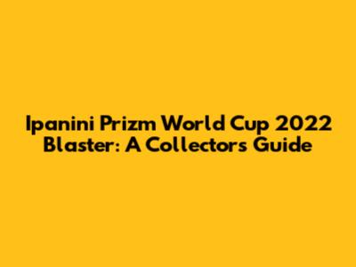 Ipanini Prizm World Cup 2022 Blaster: A Collector's Guide