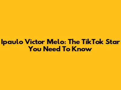 Ipaulo Victor Melo: The TikTok Star You Need To Know