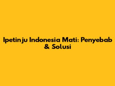 Ipetinju Indonesia Mati: Penyebab & Solusi