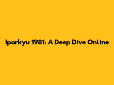 Iporkyu 1981: A Deep Dive Online