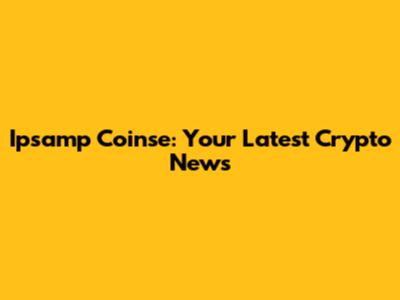Ipsamp Coinse: Your Latest Crypto News