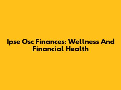 Ipse Osc Finances: Wellness And Financial Health