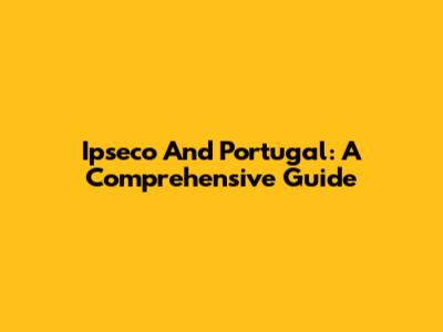 Ipseco And Portugal: A Comprehensive Guide