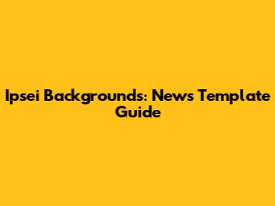 Ipsei Backgrounds: News Template Guide