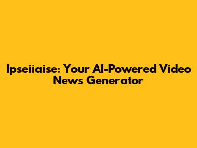 Ipseiiaise: Your AI-Powered Video News Generator