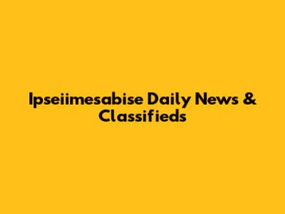 Ipseiimesabise Daily News & Classifieds