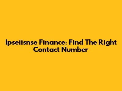 Ipseiisnse Finance: Find The Right Contact Number