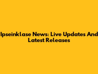 Ipseinklase News: Live Updates And Latest Releases