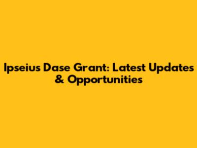 Ipseius Dase Grant: Latest Updates & Opportunities