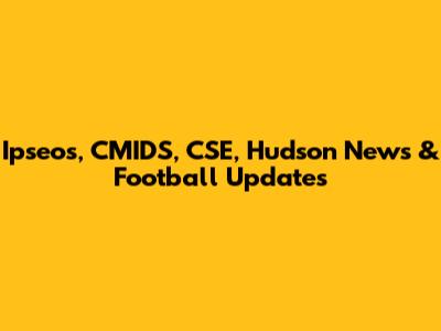 Ipseos, CMIDS, CSE, Hudson News & Football Updates