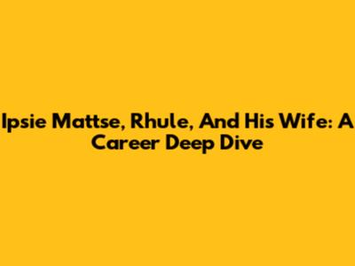 Ipsie Mattse, Rhule, And His Wife: A Career Deep Dive