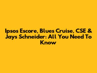 Ipsos Escore, Blues Cruise, CSE & Jays Schneider: All You Need To Know