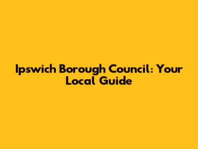Ipswich Borough Council: Your Local Guide