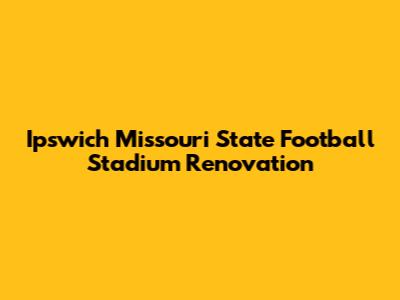Ipswich Missouri State Football Stadium Renovation