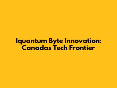 Iquantum Byte Innovation: Canada's Tech Frontier