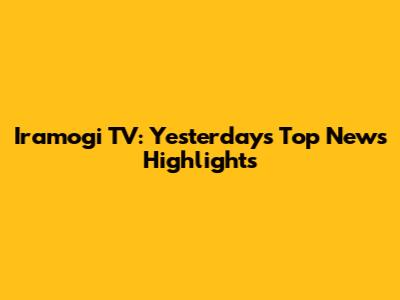 Iramogi TV: Yesterday's Top News Highlights