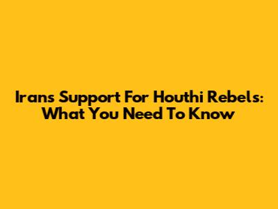 Iran's Support For Houthi Rebels: What You Need To Know