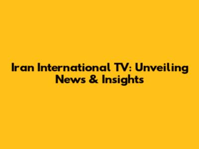 Iran International TV: Unveiling News & Insights