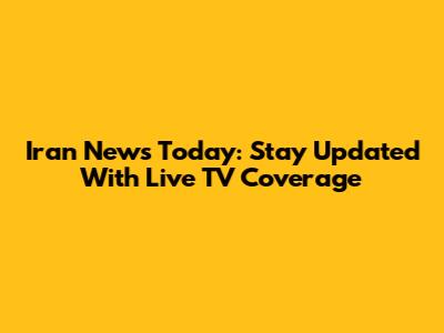 Iran News Today: Stay Updated With Live TV Coverage