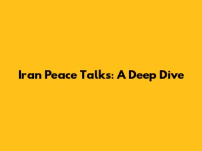 Iran Peace Talks: A Deep Dive