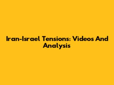 Iran-Israel Tensions: Videos And Analysis