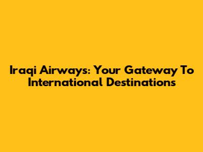 Iraqi Airways: Your Gateway To International Destinations
