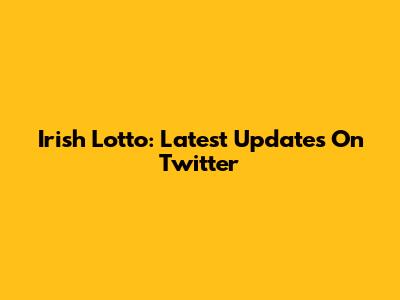 Irish Lotto: Latest Updates On Twitter