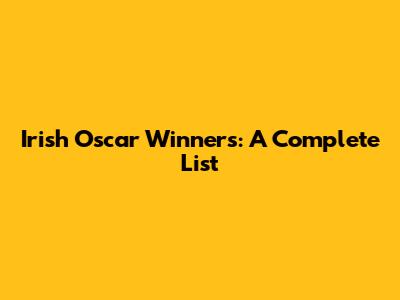 Irish Oscar Winners: A Complete List