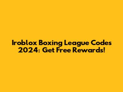 Iroblox Boxing League Codes 2024: Get Free Rewards!