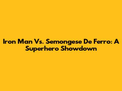 Iron Man Vs. Semongese De Ferro: A Superhero Showdown