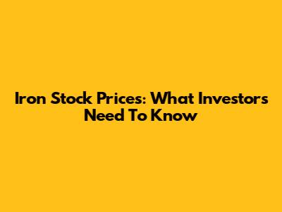 Iron Stock Prices: What Investors Need To Know