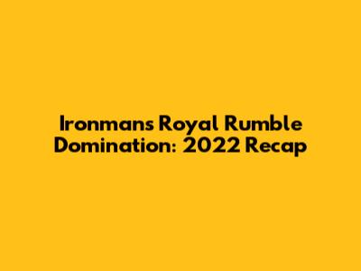 Ironman's Royal Rumble Domination: 2022 Recap